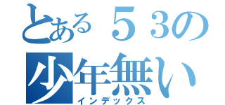 とある５３の少年無い（インデックス）