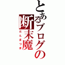 とあるブログの断末魔（だんまつま）