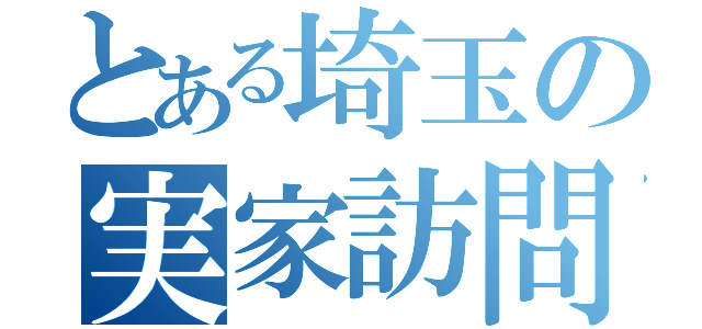 とある埼玉の実家訪問（）