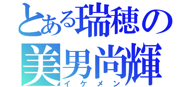 とある瑞穂の美男尚輝（イケメン）