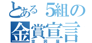 とある５組の金賞宣言（空詞届）