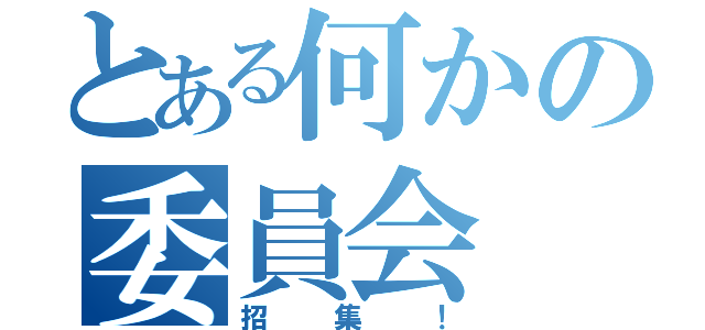 とある何かの委員会（招集！）