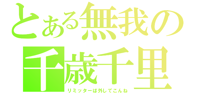 とある無我の千歳千里（リミッターば外してこんね）