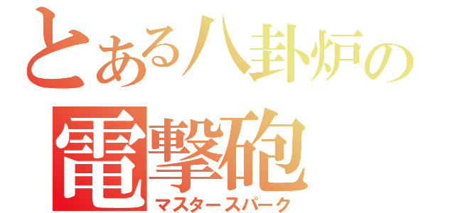 とある八卦炉の電撃砲（マスタースパーク）