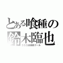 とある喰種の鈴木臨也（ＳＳＳ級単眼グール）