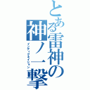 とある雷神の神ノ一撃（インディグネイション）