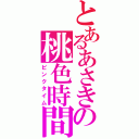 とあるあさきの桃色時間（ピンクタイム）