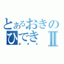 とあるおきのひできⅡ（おきな）