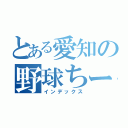 とある愛知の野球ちーむ（インデックス）