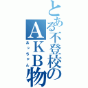 とある不登校のＡＫＢ物語（あっちゃん）