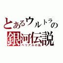 とあるウルトラの銀河伝説（ベリアルの乱）