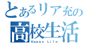 とあるリア充の高校生活（Ｈａｐｐｙ Ｌｉｆｅ）