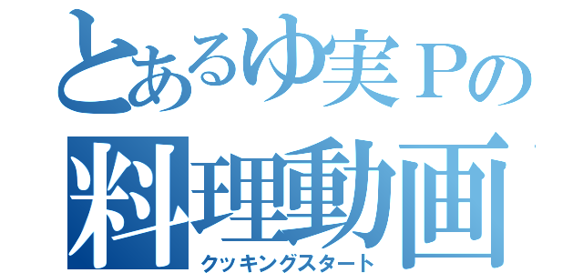 とあるゆ実Ｐの料理動画（クッキングスタート）