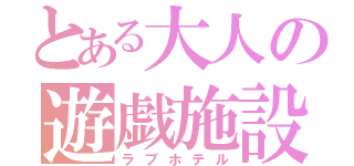 とある大人の遊戯施設（ラブホテル）