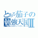 とある茄子の勉強天国Ⅱ（スタディーヘブン）