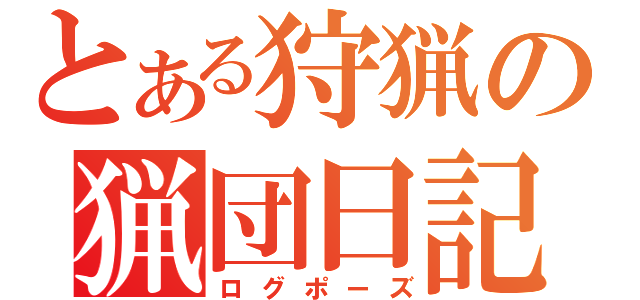 とある狩猟の猟団日記（ログポーズ）