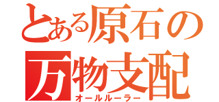 とある原石の万物支配（オールルーラー）