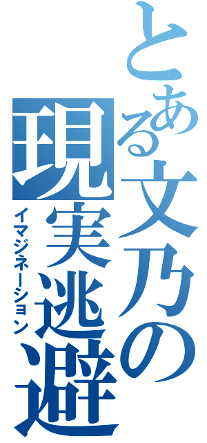 とある文乃の現実逃避（イマジネーション）