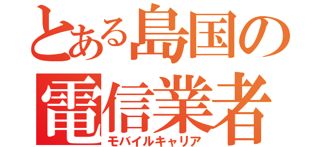 とある島国の電信業者（モバイルキャリア）