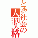 とある社会の人間失格（ロストモラル）