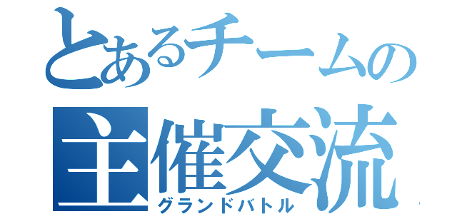 とあるチームの主催交流戦（グランドバトル）