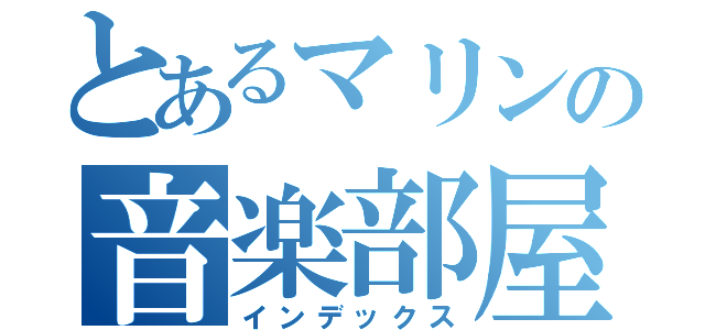とあるマリンの音楽部屋（インデックス）