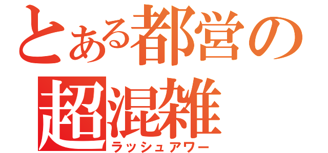 とある都営の超混雑（ラッシュアワー）