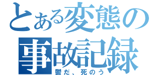 とある変態の事故記録（鬱だ、死のう）