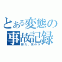 とある変態の事故記録（鬱だ、死のう）