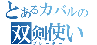 とあるカバルの双剣使い（ブレーダー）