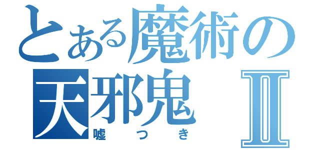 とある魔術の天邪鬼Ⅱ（嘘つき）