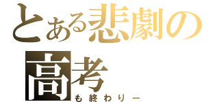 とある悲劇の高考（も終わりー）