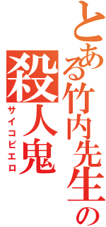 とある竹内先生の殺人鬼（サイコピエロ）