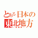 とある日本の東北地方（－宮城県－）