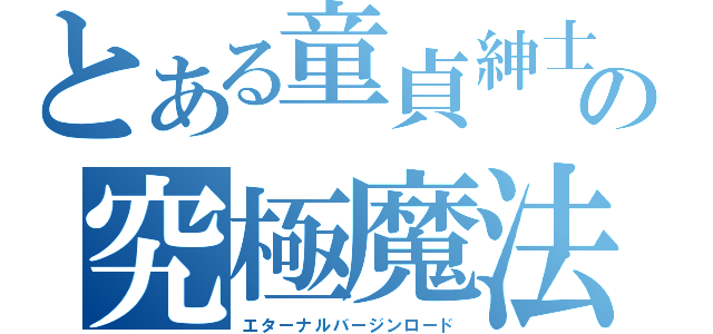 とある童貞紳士の究極魔法（エターナルバージンロード）