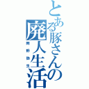 とある豚さんの廃人生活（岡野弥生）