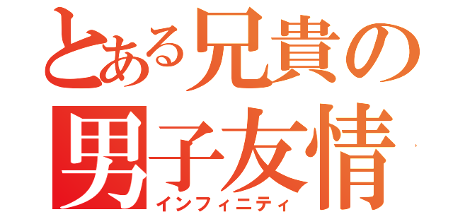 とある兄貴の男子友情（インフィニティ）