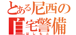 とある尼西の自宅警備員（はしもと）