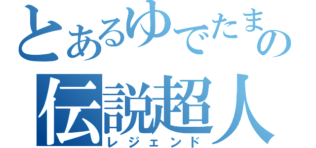 とあるゆでたまごの伝説超人（レジェンド）