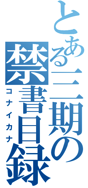 とある三期の禁書目録（コナイカナ）