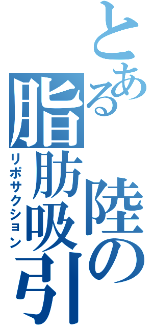 とある　陸の脂肪吸引（リポサクション）