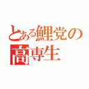 とある鯉党の高専生（）