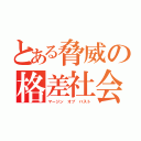 とある脅威の格差社会（マージン オブ バスト）