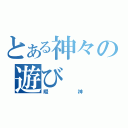 とある神々の遊び（暇神）