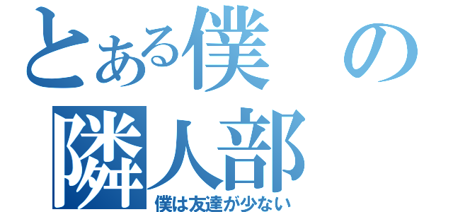 とある僕の隣人部（僕は友達が少ない）