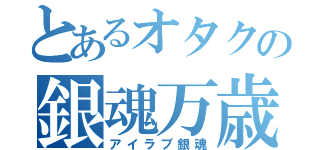 とあるオタクの銀魂万歳（アイラブ銀魂）