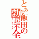 とある飯田の勃起不全（インポックス）