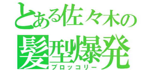 とある佐々木の髪型爆発（ブロッコリー）