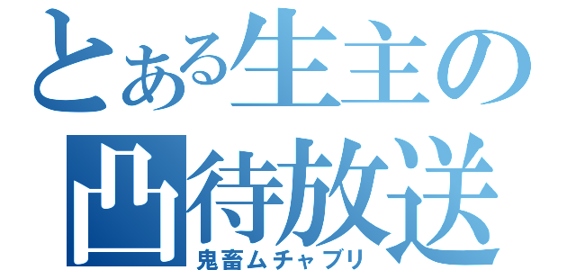 とある生主の凸待放送（鬼畜ムチャブリ）