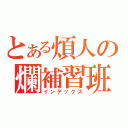 とある煩人の爛補習班（インデックス）